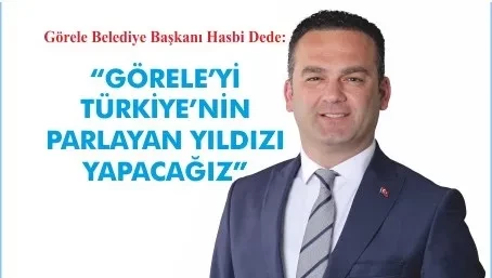 “Görele’yi Türkiye’nin parlayan yıldızı yapacağız”  